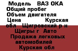  › Модель ­ ВАЗ ОКА › Общий пробег ­ 85 000 › Объем двигателя ­ 1 › Цена ­ 33 000 - Курская обл., Щигровский р-н, Щигры г. Авто » Продажа легковых автомобилей   . Курская обл.